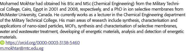 Mohamed Mokhtar had obtained his BSc and MSc (Chemical Engineering) from the Military Technical College, Cairo, Egypt