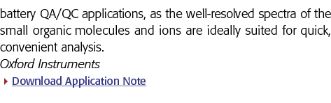 battery QA QC applications, as the well-resolved spectra of the small organic molecules and ions are ideally suited f
