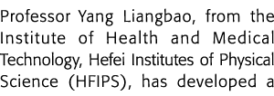 Professor Yang Liangbao, from the Institute of Health and Medical Technology, Hefei Institutes of Physical Science (H
