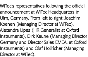 WITec s representatives following the official announcement at WITec Headquarters in Ulm, Germany  From left to right