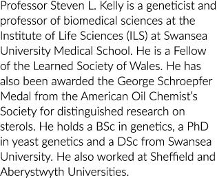 Professor Steven L  Kelly is a geneticist and professor of biomedical sciences at the Institute of Life Sciences (ILS
