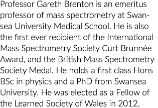 Professor Gareth Brenton is an emeritus professor of mass spectrometry at Swansea University Medical School  He is al