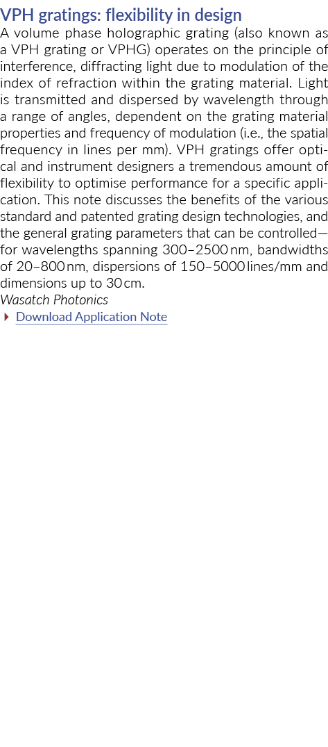 VPH gratings: flexibility in design A volume phase holographic grating (also known as a VPH grating or VPHG) operates