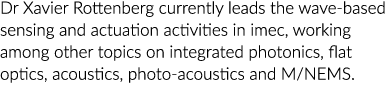 Dr Xavier Rottenberg currently leads the wave-based sensing and actuation activities in imec, working among other top
