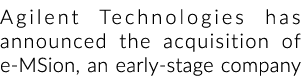 安捷伦科技宣布收购e MSion,早期阶段的公司